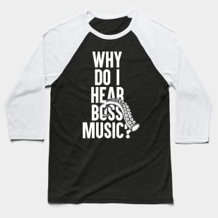 Why Do I Hear Boss Music? Baseball T-Shirt